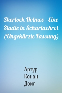 Sherlock Holmes - Eine Studie in Scharlachrot (Ungekürzte Fassung)