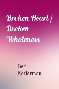 Broken Heart / Broken Wholeness