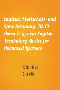 Englisch Wortschatz- und Sprachtraining. B2-C1 – Hören & Lernen: English Vocabulary Master for Advanced Learners