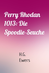 Perry Rhodan 1013: Die Spoodie-Seuche