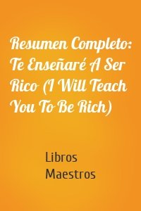 Resumen Completo: Te Enseñaré A Ser Rico (I Will Teach You To Be Rich)