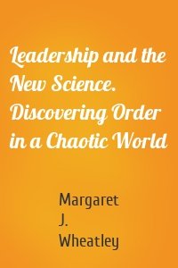 Leadership and the New Science. Discovering Order in a Chaotic World