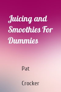 Juicing and Smoothies For Dummies