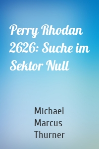 Perry Rhodan 2626: Suche im Sektor Null