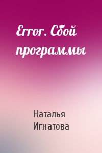 Наталья Игнатова - Error. Сбой программы