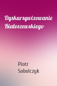 Dyskursywizowanie Białoszewskiego