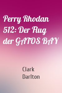 Perry Rhodan 512: Der Flug der GATOS BAY
