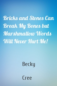 Bricks and Stones Can Break My Bones but Marshmallow Words Will Never Hurt Me!