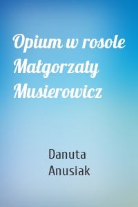 Opium w rosole Małgorzaty Musierowicz