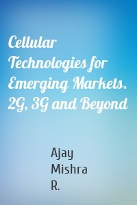 Cellular Technologies for Emerging Markets. 2G, 3G and Beyond