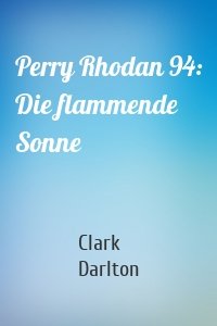 Perry Rhodan 94: Die flammende Sonne
