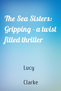 The Sea Sisters: Gripping - a twist filled thriller