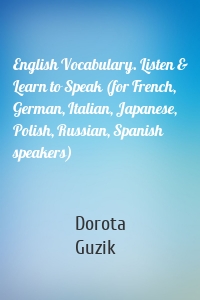 English Vocabulary. Listen & Learn to Speak (for French, German, Italian, Japanese, Polish, Russian, Spanish speakers)