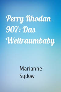 Perry Rhodan 907: Das Weltraumbaby