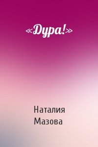 Наталия Мазова - «Дура!»