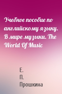 Учебное пособие по английскому языку. В мире музыки. The World Of Music