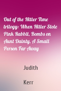 Out of the Hitler Time trilogy: When Hitler Stole Pink Rabbit, Bombs on Aunt Dainty, A Small Person Far Away