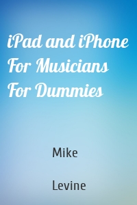 iPad and iPhone For Musicians For Dummies