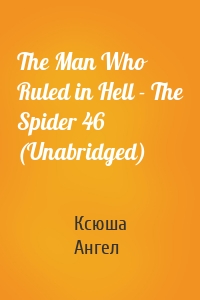 The Man Who Ruled in Hell - The Spider 46 (Unabridged)