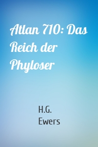 Atlan 710: Das Reich der Phyloser