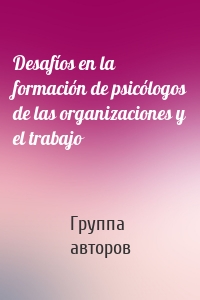 Desafíos en la formación de psicólogos de las organizaciones y el trabajo