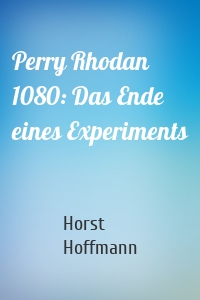 Perry Rhodan 1080: Das Ende eines Experiments