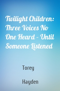 Twilight Children: Three Voices No One Heard – Until Someone Listened