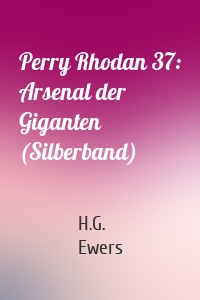 Perry Rhodan 37: Arsenal der Giganten (Silberband)