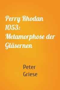 Perry Rhodan 1053: Metamorphose der Gläsernen