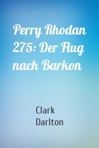 Perry Rhodan 275: Der Flug nach Barkon