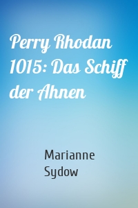 Perry Rhodan 1015: Das Schiff der Ahnen