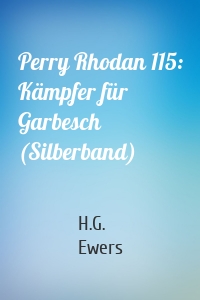 Perry Rhodan 115: Kämpfer für Garbesch (Silberband)