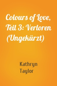 Colours of Love, Teil 3: Verloren (Ungekürzt)