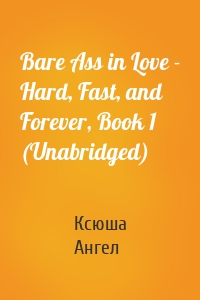 Bare Ass in Love - Hard, Fast, and Forever, Book 1 (Unabridged)