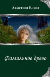 Елена Ахметова - Фамильное древо (полная книга)