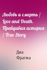 Любовь и смерть / Love and Death. Правдивая история / True Story