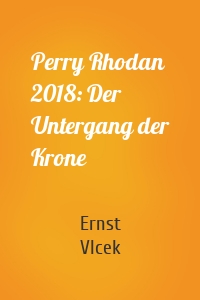 Perry Rhodan 2018: Der Untergang der Krone