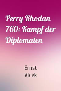 Perry Rhodan 760: Kampf der Diplomaten
