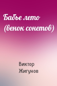 Виктор Жигунов - Бабье лето (венок сонетов)