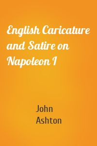 English Caricature and Satire on Napoleon I