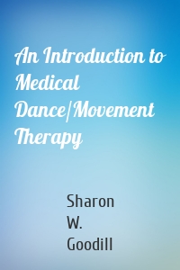 An Introduction to Medical Dance/Movement Therapy