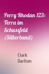 Perry Rhodan 123: Terra im Schussfeld (Silberband)