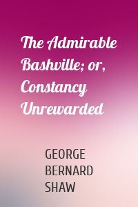 The Admirable Bashville; or, Constancy Unrewarded