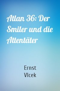 Atlan 36: Der Smiler und die Attentäter