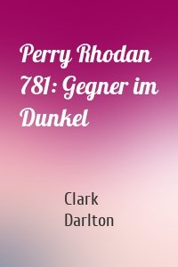 Perry Rhodan 781: Gegner im Dunkel