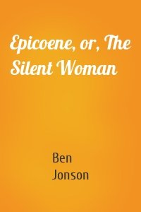 Epicoene, or, The Silent Woman