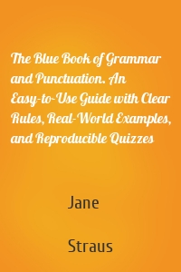 The Blue Book of Grammar and Punctuation. An Easy-to-Use Guide with Clear Rules, Real-World Examples, and Reproducible Quizzes