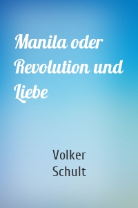Manila oder Revolution und Liebe