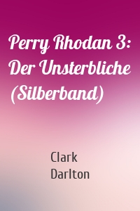 Perry Rhodan 3: Der Unsterbliche (Silberband)