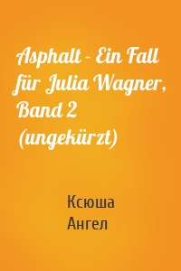 Asphalt - Ein Fall für Julia Wagner, Band 2 (ungekürzt)